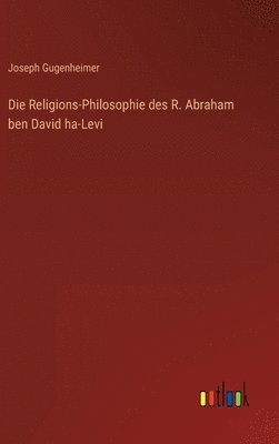 Die Religions-Philosophie des R. Abraham ben David ha-Levi 1