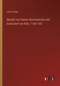 bokomslag Reinald von Dassel, Reichskanzler und Erzbischof von Kln, 1156-1167