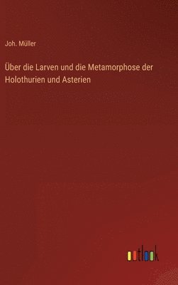 bokomslag ber die Larven und die Metamorphose der Holothurien und Asterien