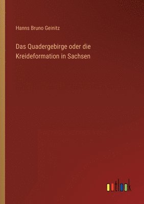 bokomslag Quadergebirge oder die Kreideformation in Sachsen