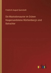 bokomslag Die Mastodonsaurier im Grnen Keupersandsteine Wrttemberg's sind Batrachier