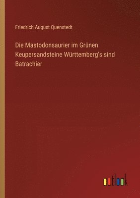 bokomslag Die Mastodonsaurier im Grnen Keupersandsteine Wrttemberg's sind Batrachier