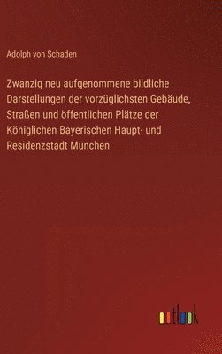 bokomslag Zwanzig neu aufgenommene bildliche Darstellungen der vorzglichsten Gebude, Straen und ffentlichen Pltze der Kniglichen Bayerischen Haupt- und Residenzstadt Mnchen