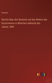 bokomslag Bericht ber den Bestand und das Wirken des Kunstvereins in Mnchen whrend des Jahres 1849