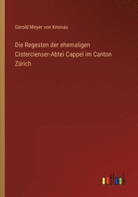 bokomslag Die Regesten der ehemaligen Cistercienser-Abtei Cappel im Canton Zrich
