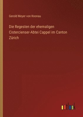 Die Regesten der ehemaligen Cistercienser-Abtei Cappel im Canton Zrich 1