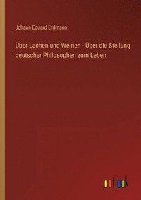 bokomslag ber Lachen und Weinen - ber die Stellung deutscher Philosophen zum Leben