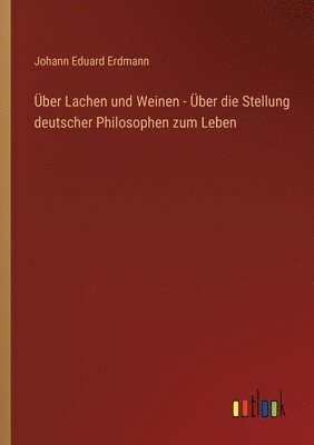 bokomslag Über Lachen und Weinen - Über die Stellung deutscher Philosophen zum Leben