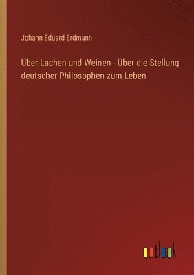 ber Lachen und Weinen - ber die Stellung deutscher Philosophen zum Leben 1