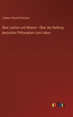 Johann Eduard Erdmann - Über Lachen und Weinen - Über die Stellung deutscher Philosophen zum Leben, Inbunden