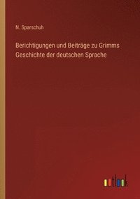 bokomslag Berichtigungen und Beitrge zu Grimms Geschichte der deutschen Sprache