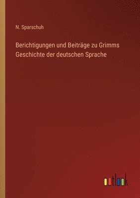 bokomslag Berichtigungen und Beitrge zu Grimms Geschichte der deutschen Sprache