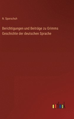 bokomslag Berichtigungen und Beiträge zu Grimms Geschichte der deutschen Sprache