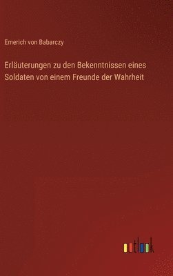 bokomslag Erläuterungen zu den Bekenntnissen eines Soldaten von einem Freunde der Wahrheit