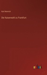 bokomslag Die Kaiserwahl zu Frankfurt