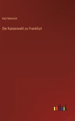 Karl Heinrich - Kaiserwahl zu Frankfurt, Inbunden