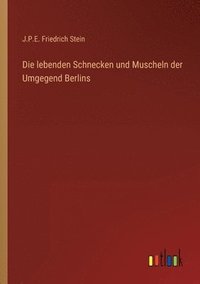 bokomslag Die lebenden Schnecken und Muscheln der Umgegend Berlins