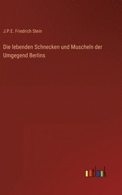 bokomslag Die lebenden Schnecken und Muscheln der Umgegend Berlins