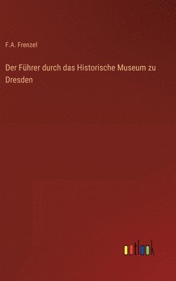 bokomslag Der Fhrer durch das Historische Museum zu Dresden