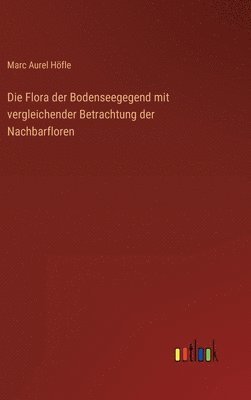 bokomslag Die Flora der Bodenseegegend mit vergleichender Betrachtung der Nachbarfloren