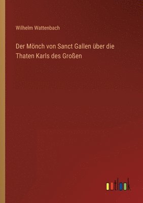 Der Mnch von Sanct Gallen ber die Thaten Karls des Groen 1