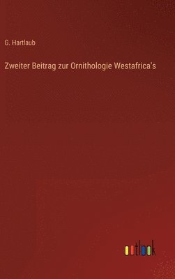 G Hartlaub, G. Hartlaub - Zweiter Beitrag zur Ornithologie Westafrica's, Inbunden