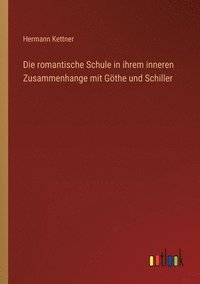bokomslag Die romantische Schule in ihrem inneren Zusammenhange mit Gthe und Schiller