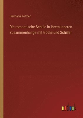 bokomslag romantische Schule in ihrem inneren Zusammenhange mit Göthe und Schiller