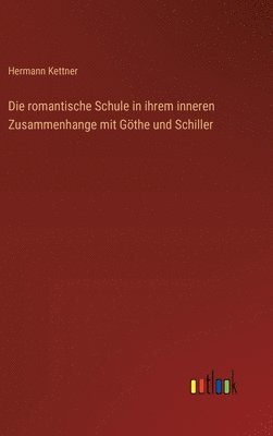 bokomslag Die romantische Schule in ihrem inneren Zusammenhange mit Gthe und Schiller