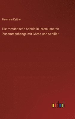 bokomslag romantische Schule in ihrem inneren Zusammenhange mit Göthe und Schiller
