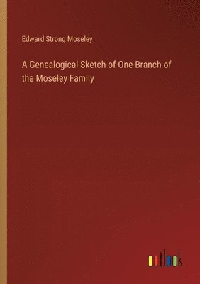 bokomslag A Genealogical Sketch of One Branch of the Moseley Family