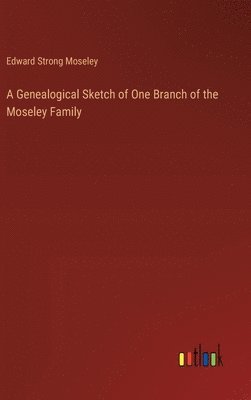 A Genealogical Sketch of One Branch of the Moseley Family 1