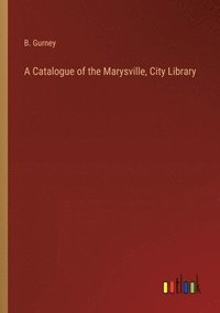 bokomslag A Catalogue of the Marysville, City Library