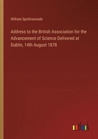 bokomslag Address to the British Association for the Advancement of Science Delivered at Dublin, 14th August 1878