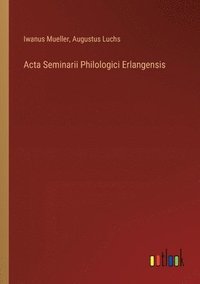 bokomslag Acta Seminarii Philologici Erlangensis