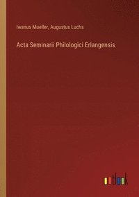 bokomslag Acta Seminarii Philologici Erlangensis