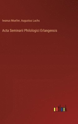 bokomslag Acta Seminarii Philologici Erlangensis