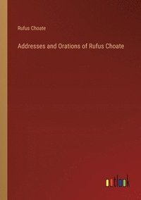 bokomslag Addresses and Orations of Rufus Choate