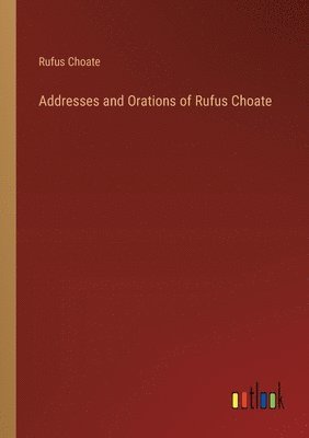 bokomslag Addresses and Orations of Rufus Choate