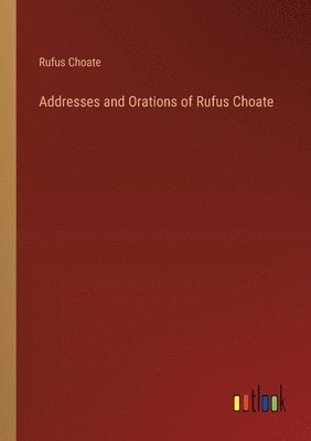 Addresses and Orations of Rufus Choate