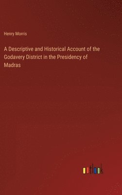 bokomslag A Descriptive and Historical Account of the Godavery District in the Presidency of Madras