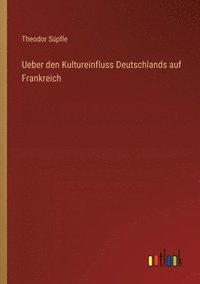 bokomslag Ueber den Kultureinfluss Deutschlands auf Frankreich