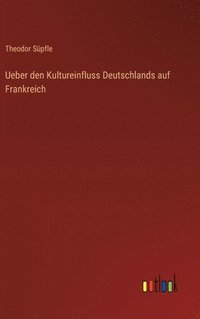 bokomslag Ueber den Kultureinfluss Deutschlands auf Frankreich