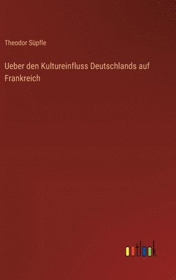 bokomslag Ueber den Kultureinfluss Deutschlands auf Frankreich