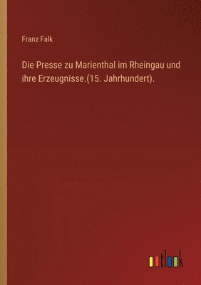 Franz Falk - Presse zu Marienthal im Rheingau und ihre Erzeugnisse.(15. Jahrhundert)., Häftad