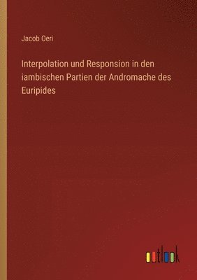 bokomslag Interpolation und Responsion in den iambischen Partien der Andromache des Euripides