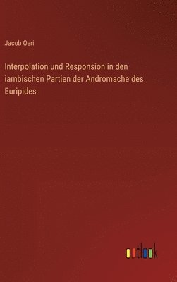 Jacob Oeri - Interpolation und Responsion in den iambischen Partien der Andromache des Euripides, Inbunden