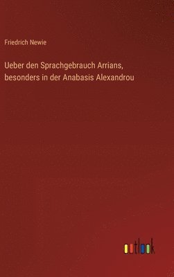 Ueber den Sprachgebrauch Arrians, besonders in der Anabasis Alexandrou 1