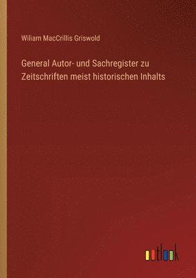 bokomslag General Autor- und Sachregister zu Zeitschriften meist historischen Inhalts