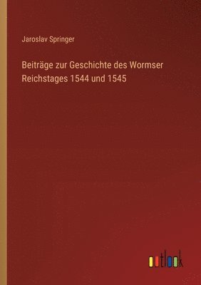 bokomslag Beitrge zur Geschichte des Wormser Reichstages 1544 und 1545